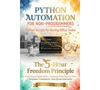 Python Automation for Non-Programmers: Python Scripts for Boring Office Tasks. The 5-Hour Freedom Principle Stop Being a Digital Janitor - One Copy-Paste-Run at a Time