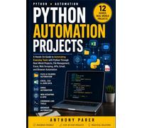 PYTHON AUTOMATION PROJECTS: A Hands-On Guide to Automating Everyday Tasks with Python Through Real-World Projects, File Management, Excel, Web Scraping, APIs, Email, and Browser Automation