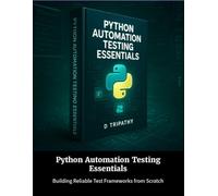 Python Automation Testing Essentials: Building Reliable Test Frameworks from Scratch