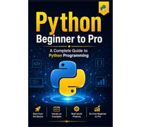 Python Beginner to Pro: A Complete Guide to Python Programming