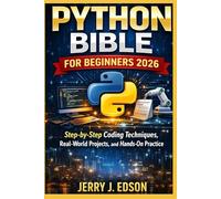 Python Bible For Beginners 2026: Step-by-Step Coding Techniques, Real-World Projects, and Hands-On Practice