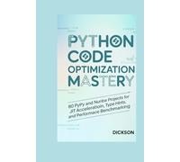 PYTHON CODE OPTIMIZATION MASTERY: 80 PyPy and Numba Projects for JIT Acceleration, Type Hints, and Performance Benchmarking