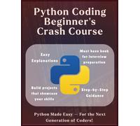 Python Coding Beginners Crash Course - The Ultimate Python Kickstart: Crash Course for Absolute Beginners - No Experience Needed | Code, Practice & ... Job hunting (Information Technology Books)