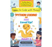 Python Coding for Kids Level Up!: The Next Step in Creating Games, Bots, Art & Secret Codes