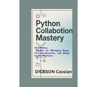 PYTHON COLLABORATION TOOLS MASTERY: 65 GitPython Projects for Managing Repos, Commits, Branches, and Merge Conflict Resolution