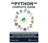 Python Complete Guide: The Ultimate Step-by-Step Guide to Python Coding with Real-World Projects
