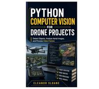 Python Computer Vision for Drone Projects: Detect Objects, Analyze Aerial Images, and Process Video Frames