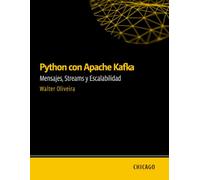 Python con Apache Kafka: Mensajes, Streams y Escalabilidad: Domina Apache Kafka y Python para mensajes, transmisión de datos, escalabilidad, seguridad y buenas prácticas en sistemas distribuidos.