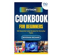 Python Cookbook for Beginners: 100 Essential Code Recipes for Everyday Tasks