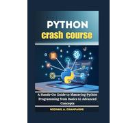 Python crash course: A Hands-On Guide to Mastering Python Programming from Basics to Advanced Concepts