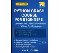 PYTHON CRASH COURSE FOR BEGINNERS: Learn to Code, Create, and Automate Without Prior Experience. (2025 updated coding guide)