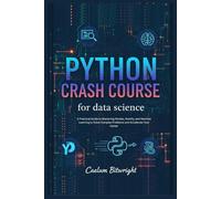 Python Crash Course for Data Science: A Practical Guide to Mastering Pandas, NumPy, and Machine Learning to Solve Complex Problems and Accelerate Your Career (The Caelum Protocol)