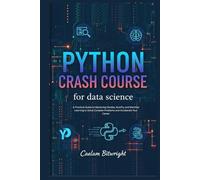 Python Crash Course for Data Science: A Practical Guide to Mastering Pandas, NumPy, and Machine Learning to Solve Complex Problems and Accelerate Your Career (The Caelum Protocol)