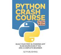 Python Crash Course for the AI Era: Build Your First AI-Powered App in 48 Hours Even If You Are a Complete Beginner