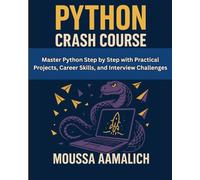 Python Crash Course: Master Python Step by Step with Practical Projects, Career Skills, and Interview Challenges