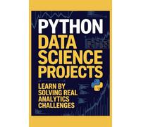 Python Data Science Projects: Learn by Solving Real Analytics Challenges