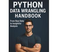 Python Data Wrangling Handbook: From Raw Data to Insightful Analysis (The Practical Tech Skills Series: Master Programming, Automation, and App Development)
