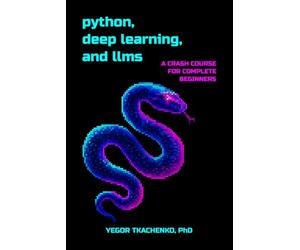 Python, Deep Learning, and LLMs: A Crash Course for Complete Beginners