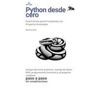 Python desde cero: Guía Práctica para Principiantes con Proyectos Avanzados