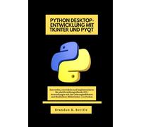PYTHON DESKTOP-ENTWICKLUNG MIT TKINTER UND PYQT: Entwerfen, entwickeln und implementieren Sie plattformübergreifende GUI-Anwendungen mit den leistungsstärksten und flexibelsten Bibliotheken von Pytho