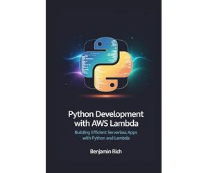 PYTHON DEVELOPMENT WITH AWS LAMBDA: BUILDING EFFICIENT SERVERLESS APPS WITH PYTHON AND LAMBDA