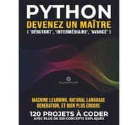 Python, devenez un maître: 120 exercices Python « concrets » avec plus de 220 concepts expliqués: La pratique est la clé du succès. De vrais projets Python à coder.