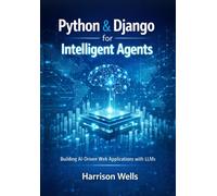 Python & Django for Intelligent Agents: Building AI-Driven Web Applications with LLMs