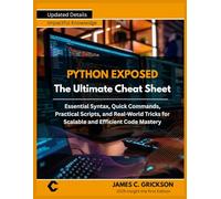 PYTHON EXPOSED The Ultimate Cheat Sheet: Essential Syntax, Quick Commands, Practical Scripts, and Real-World Tricks for Scalable and Efficient Code Mastery