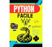 "Python Facile : Le Guide Complet pour Apprendre à Coder Pas à Pas - 100 Leçons Simples pour Débutants": "Maîtrisez la programmation Python de A à Z ... mini-projets et des explications claires -