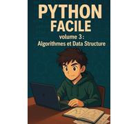 Python Facile volume 3 : Algorithmes et Data Structure: Le guide simple et complet pour maîtriser les algorithmes et les structures de données en ... Adolescents, apprendre à coder en s'amusant)