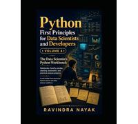 Python First Principles for Data Scientists and Developers: Volume 4: The Data Scientist's Python Workbench (Think in Python: A First-Principles ... & AI From Zero Fear to Research-Ready Code)