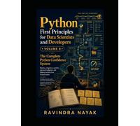 Python First Principles for Data Scientists and Developers: Volume 9: The Complete Python Confidence System (Think in Python: A First-Principles ... & AI From Zero Fear to Research-Ready Code)