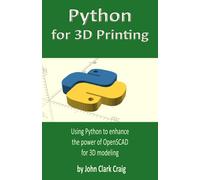 Python for 3D Printing: Using Python to enhance the power of OpenSCAD for 3D modeling: 2 (Computer-aided 3D Design, Modeling and Printing - using Python and OpenSCAD)