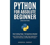 Python for Absolute Beginner (2026 Edition): Start Coding Today - No Experience Needed! Learn Python Basics Through Clear Explanations, Hands-On Exercises, and Real-World Projects