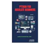Python for Absolute Beginners: Learn by Writing Real Code
