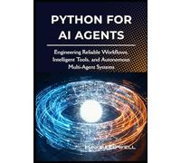 Python for AI Agents: Engineering Reliable Workflows, Intelligent Tools, and Autonomous Multi-Agent Systems