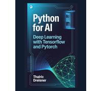 Python for AI: Deep Learning with TensorFlow and PyTorch: 4 (Python for AI: Learn Python Programming for Artificial Intelligence)