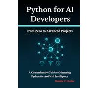 Python for AI Developers: From Zero to Advanced Projects: A Comprehensive Guide to Mastering Python for Artificial Intelligence