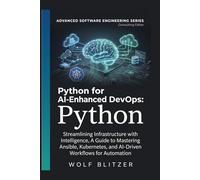 Python for AI-Enhanced DevOps:: Streamlining Infrastructure with Intelligence A Guide to Mastering Ansible, Kubernetes, and AI-Driven Workflows for Automation