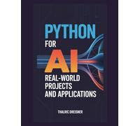 Python for AI: Real-World Projects and Applications (Python for AI: Learn Python Programming for Artificial Intelligence)