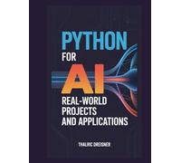 Python for AI: Real-World Projects and Applications (Python for AI: Learn Python Programming for Artificial Intelligence)