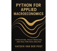 Python for Applied Macroeconomics: Forecasting, Policy Modeling, and Real-Time Data Analysis: A Practical Framework for Economic Forecasting, ... Series, Quantitative Economics with Python)