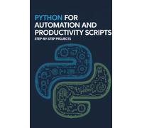 Python for Automation and Productivity Scripts: Step-by-Step Projects (Real-World Coding Projects Series)