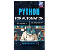 Python for Automation: Automate Tasks, Web Scraping, and Workflow Orchestration