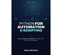 Python For Automation & Scripting: From Local Scripts to Scheduled, Production-Grade Infrastructure Automation (THE APPLIED PYTHON LIBRARY)