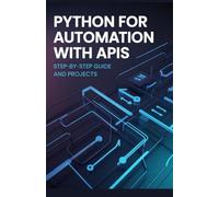 Python for Automation with APIs: Step-by-Step Guide and Projects (Advanced Python & Modern Web Projects Series)