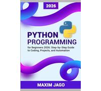 Python for Beginners 2026 Step-by-Step Guide to Coding, Projects, and Automation