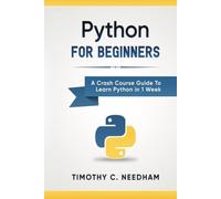 Python: For Beginners: A Crash Course Guide To Learn Python in 1 Week