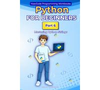 Python for Beginners: Part 6 - Mastering Python Strings A Hands-On Workbook for Complete Beginners: Learn Python Step by Step with Simple Lessons, ... String Indexing, Slicing and String Methods