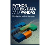 Python for Big Data and Pandas: Step-by-Step Guide and Projects (Professional Programming Projects Series)